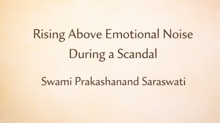 Rising Above Emotional Noise During a Scandal Swami Prakashanand Saraswati